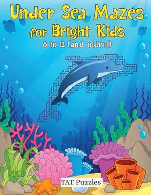 Under Sea Mazes for Bright Kids: For Kids 8-12 ... 1925332950 Book Cover