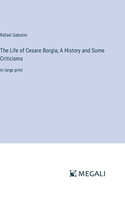 The Life of Cesare Borgia; A History and Some C... 3387027893 Book Cover