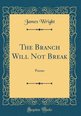 The Branch Will Not Break: Poems (Classic Reprint) 0331084635 Book Cover