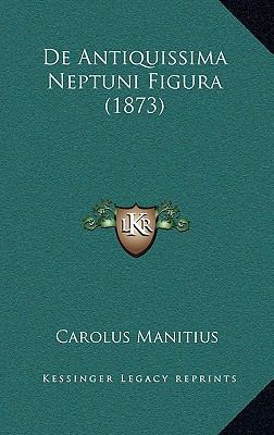 De Antiquissima Neptuni Figura (1873) [Latin] 116872130X Book Cover