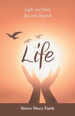 Life: Light and Dark Joy and Anguish 1663204799 Book Cover
