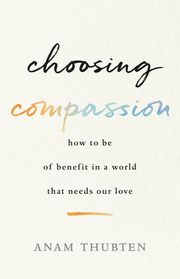 Choosing Compassion: How to Be of Benefit in a ... 1611807271 Book Cover