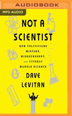 Not a Scientist: How Politicians Mistake, Misre... 1543627544 Book Cover
