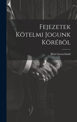 Fejezetek Kötelmi Jogunk Köréböl [Hungarian] 1021157155 Book Cover