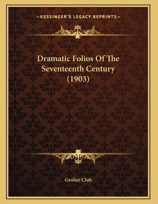 Dramatic Folios Of The Seventeenth Century (1903) 1165403676 Book Cover