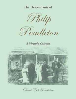 The Descendants of Philip Pendleton, A Virginia... 0788444573 Book Cover