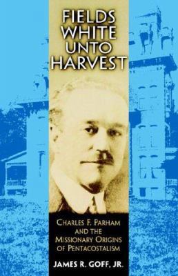 Fields White Unto Harvest: Charles F. Parham an... 1557280266 Book Cover