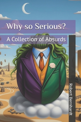 Why so Serious?: A Collection of Absurds B0DX6JL9NC Book Cover