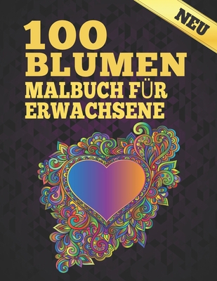 100 Blumen Malbuch für Erwachsene: 100 Blumen Malbuch für Erwachsene World of Flowers Malbuch zur Entspannung für Erwachsene 100 Inspirierende ... für Erwachsene Entspannung (German Edition) B08K4K2K3R Book Cover