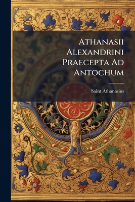 Athanasii Alexandrini Praecepta Ad Antochum: Ad... [Latin] 1141652919 Book Cover
