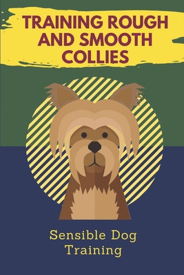 Training Rough And Smooth Collies: Sensible Dog... B09BYN2Z3W Book Cover