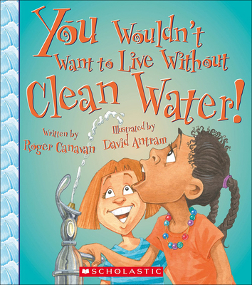You Wouldn't Want to Live Without Clean Water! 060636708X Book Cover