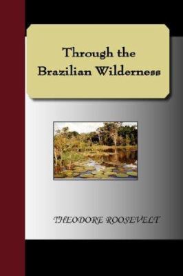 Through the Brazilian Wilderness 1595478531 Book Cover