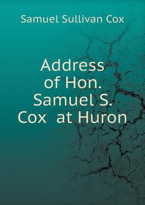 Address of Hon. Samuel S. Cox at Huron 5518840632 Book Cover