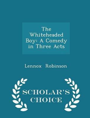 The Whiteheaded Boy: A Comedy in Three Acts - S... 1297145747 Book Cover