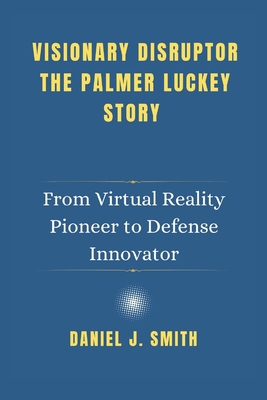 Visionary Disruptor The Palmer Luckey Story: Fr... B0DXP79XXF Book Cover