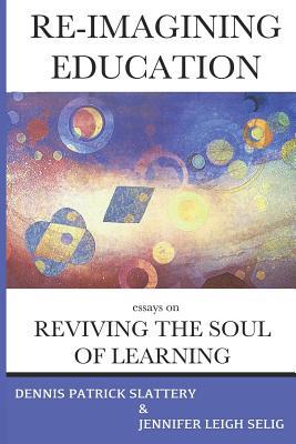 Re-Imagining Education: Essays on Reviving the ... 1950186059 Book Cover
