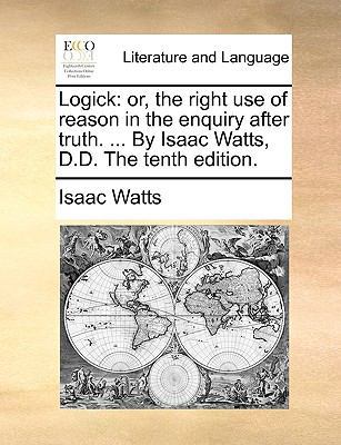 Logick: Or, the Right Use of Reason in the Enqu... 1170759750 Book Cover