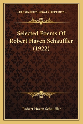 Selected Poems of Robert Haven Schauffler (1922) 1163882763 Book Cover