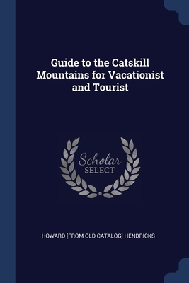 Guide to the Catskill Mountains for Vacationist... 1376637529 Book Cover