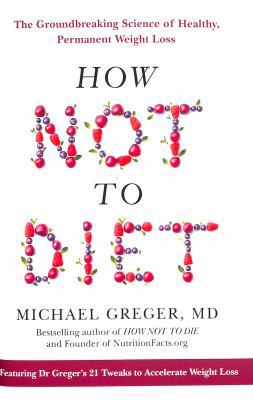 How Not To Diet: The Groundbreaking Science of ... 1509893067 Book Cover