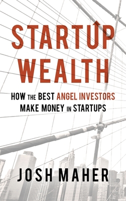 Startup Wealth: How The Best Angel Investors Ma... 0692145524 Book Cover