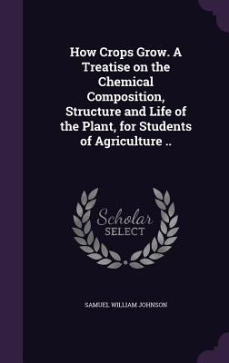 How Crops Grow. A Treatise on the Chemical Comp... 1347496335 Book Cover