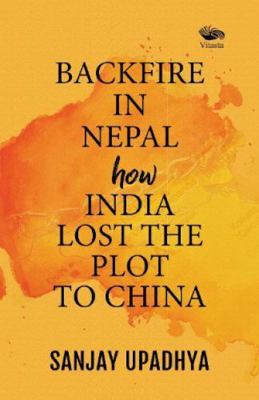 Backfire in Nepal:: How India Lost the Plot to ... 8194820022 Book Cover