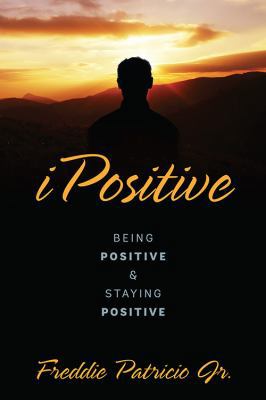 Ipositive: Being Positive and Staying Positive 0578123207 Book Cover