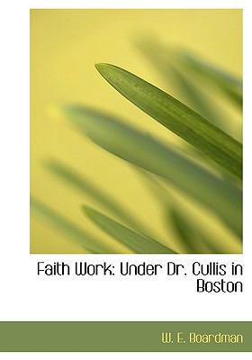 Faith Work: Under Dr. Cullis in Boston 1115703609 Book Cover