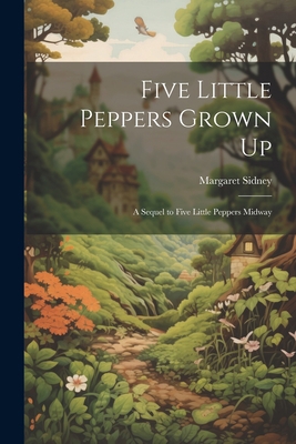 Five Little Peppers Grown Up: A Sequel to Five ... 1021171077 Book Cover
