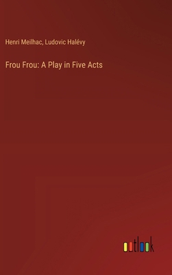 Frou Frou: A Play in Five Acts 3385345995 Book Cover