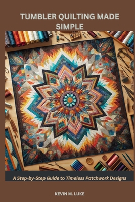 Tumbler Quilting Made Simple: A Step-by-Step Gu... B0GFW3MGM5 Book Cover