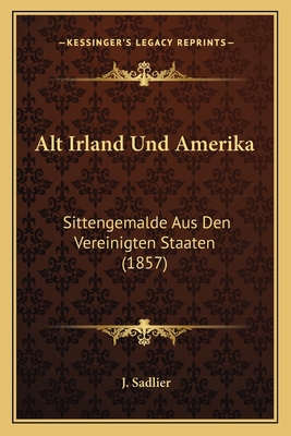 Alt Irland Und Amerika: Sittengemalde Aus Den V... [German] 1168137748 Book Cover