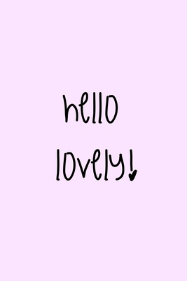 Hello Lovely!: Notebook/ Journal 120 Pages (6"x 9")