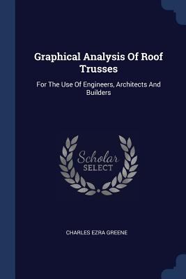 Graphical Analysis Of Roof Trusses: For The Use... 1377096580 Book Cover