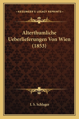 Alterthumliche Ueberlieferungen Von Wien (1853) [German] 1166741893 Book Cover
