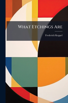 What Etchings Are: A Manual Of Elementary Infor... 1175711225 Book Cover