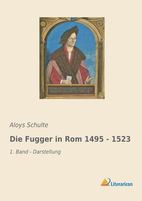 Die Fugger in Rom 1495 - 1523: 1. Band - Darste... [German] 3965062476 Book Cover
