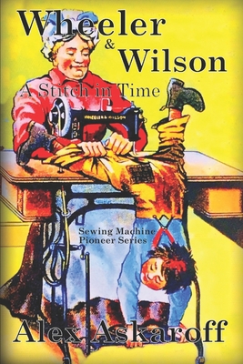 Wheeler & Wilson: A Stitch In Time Sewing Machi... 1709364203 Book Cover