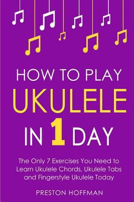 How to Play Ukulele: In 1 Day - The Only 7 Exer... 1979833117 Book Cover