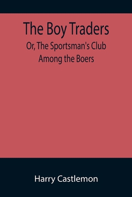 The Boy Traders; Or, The Sportsman's Club Among... 9355894945 Book Cover