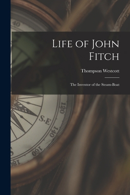 Life of John Fitch: The Inventor of the Steam-Boat 1015919103 Book Cover