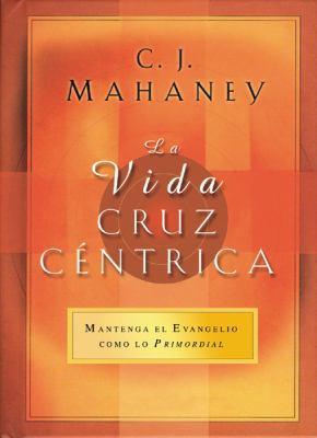 La Vida Cruzcentrica: Lo Principal de Mantener ... [Spanish] 0789915952 Book Cover