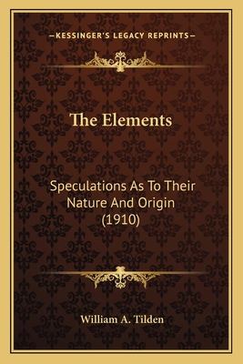 The Elements: Speculations As To Their Nature A... 1164007823 Book Cover