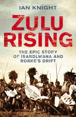 Zulu Rising: The Epic Story of Isandlwana and R... 1405091851 Book Cover
