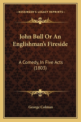 John Bull Or An Englishman's Fireside: A Comedy... 1165525208 Book Cover