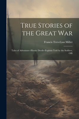 True Stories of the Great war; Tales of Adventu... 1022670271 Book Cover