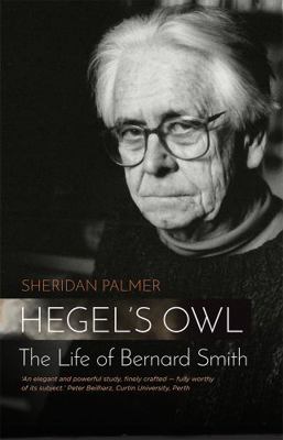 Hegel's Owl: The Life of Bernard Smith 0994306423 Book Cover