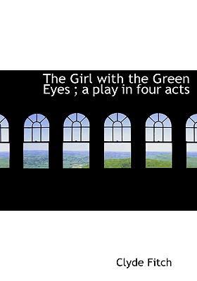 The Girl with the Green Eyes; A Play in Four Acts 1113738340 Book Cover